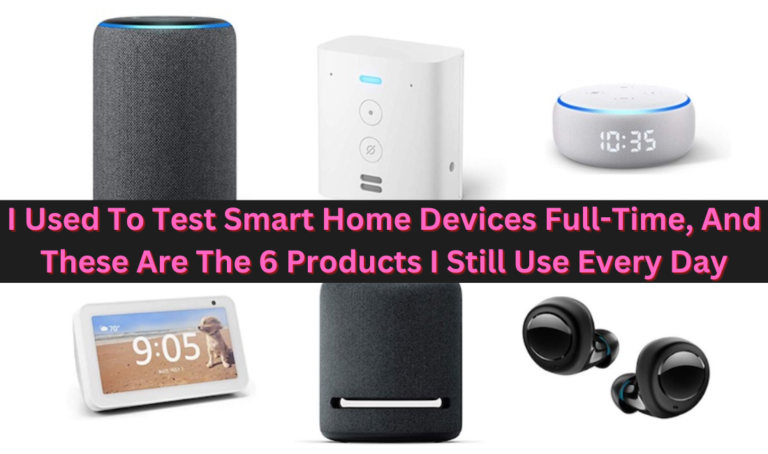 I Used To Test Smart Home Devices Full-Time, And These Are The 6 Products I Still Use Every Day